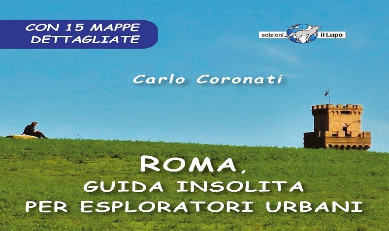 Roma, guida insolita per esploratori urbani (C. Coronati) – Letteratura di viaggio